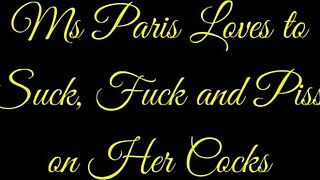 Ms Paris begs to suck fuck and piss all over cocks!