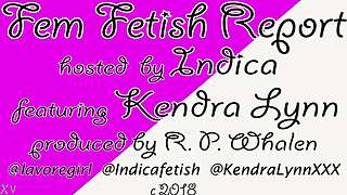 Fem Fetish Report With Indica & Kendra Lynn